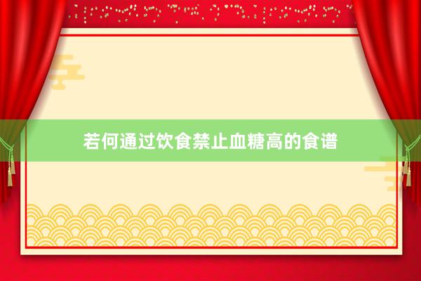 若何通过饮食禁止血糖高的食谱